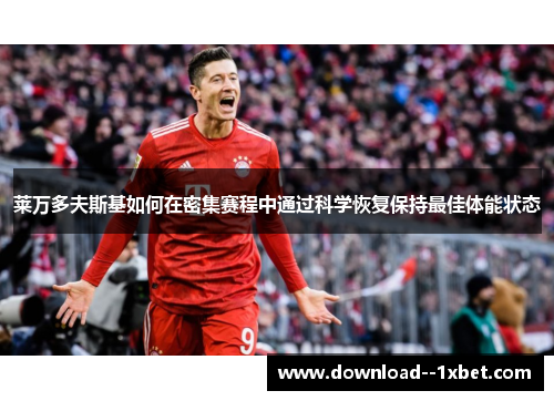 莱万多夫斯基如何在密集赛程中通过科学恢复保持最佳体能状态