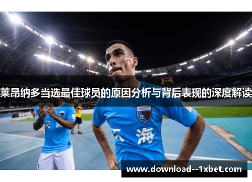 莱昂纳多当选最佳球员的原因分析与背后表现的深度解读