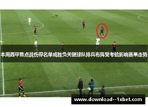 本周西甲焦点战伤停名单成胜负关键球队排兵布阵受考验影响赛果走势