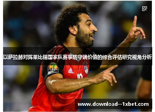 以萨拉赫对阵莱比锡国家队赛事防守端价值的综合评估研究视角分析