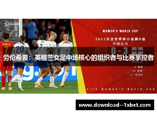 劳伦希普：英格兰女足中场核心的组织者与比赛掌控者