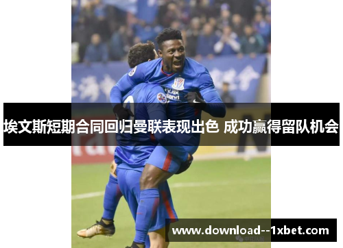 埃文斯短期合同回归曼联表现出色 成功赢得留队机会