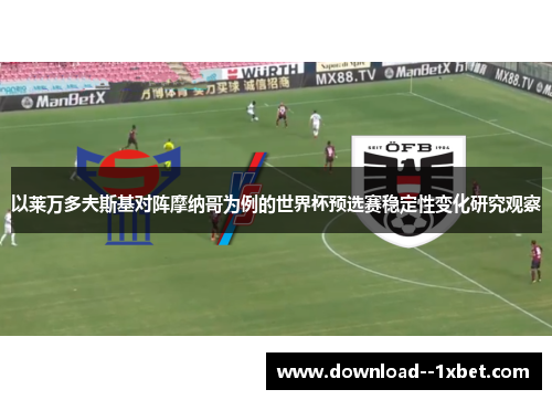 以莱万多夫斯基对阵摩纳哥为例的世界杯预选赛稳定性变化研究观察 以莱万多夫斯基对阵摩纳哥为例的世界杯预选赛稳定性变化研究观察